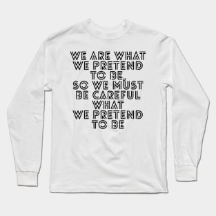 We are what we pretend to be so we must be careful what we pretend to be Long Sleeve T-Shirt